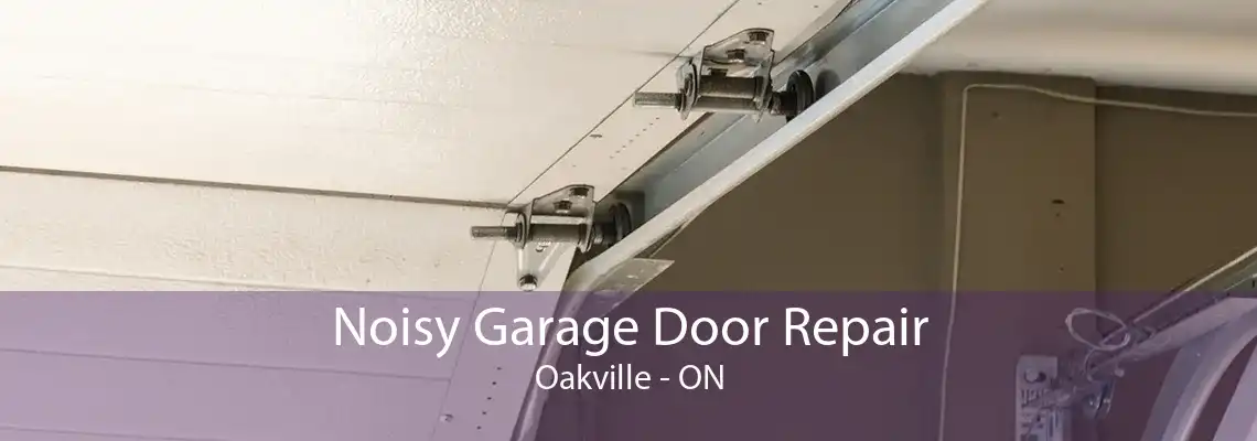 Noisy Garage Door Repair Oakville - ON